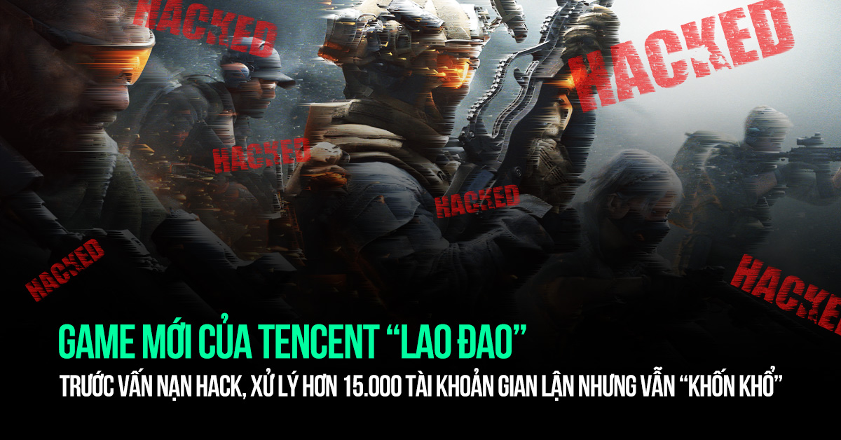 Game mới của Tencent lao đao trước vấn nạn hack, xử lý hơn 15.000 tài khoản gian lận nhưng vẫn “khốn khổ”