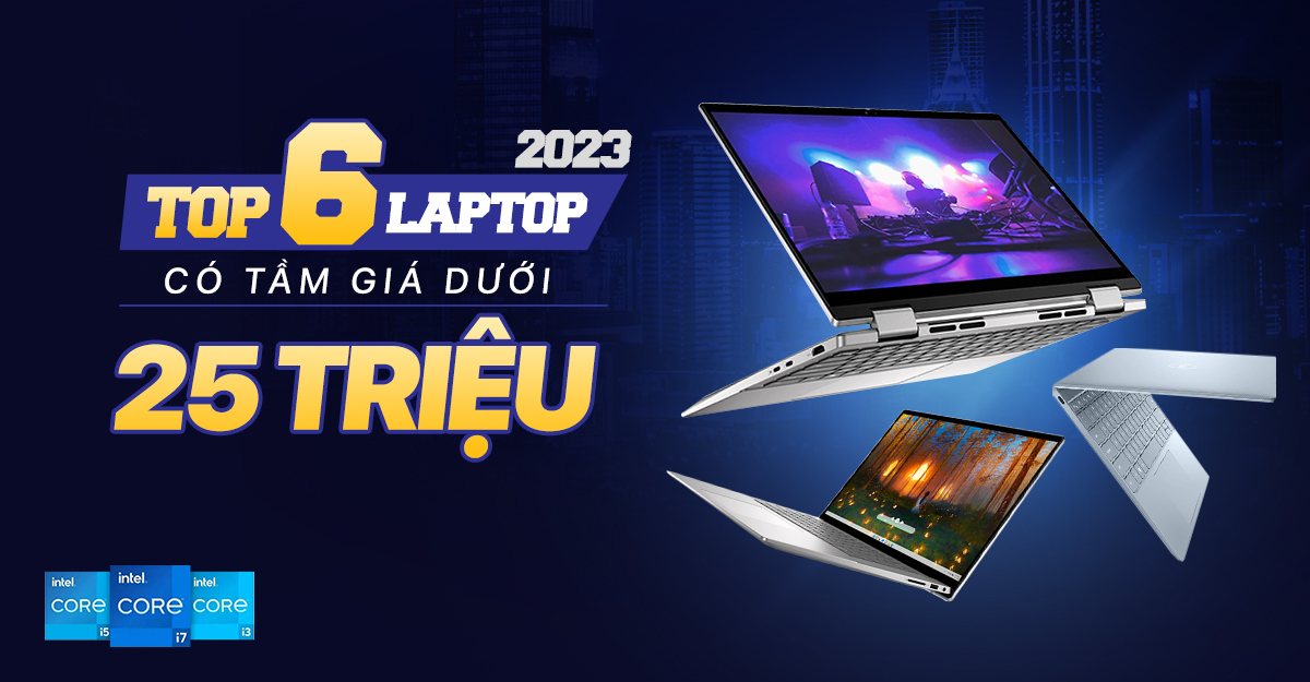 Top 6 laptop giá dưới 25 triệu đáng mua 2026